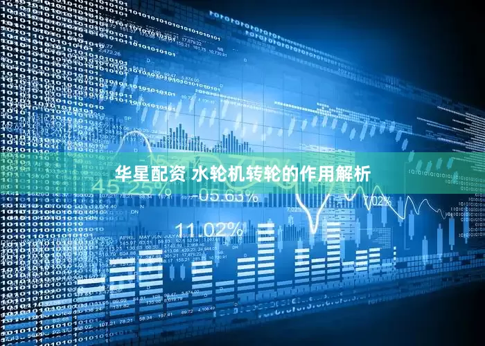 华星配资 水轮机转轮的作用解析